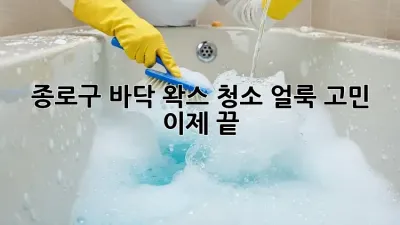 종로구 바닥 왁스 청소, 얼룩 고민 이제 끝! ✨